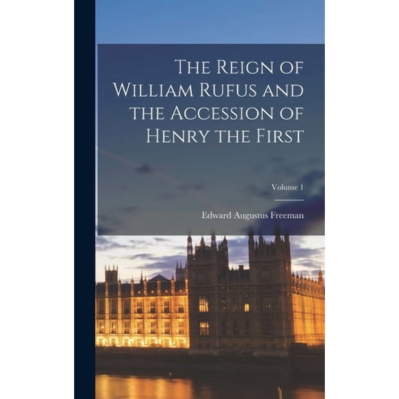 The Reign of William Rufus and the Accession of Henry the First; Volume 1, (Hardcover)