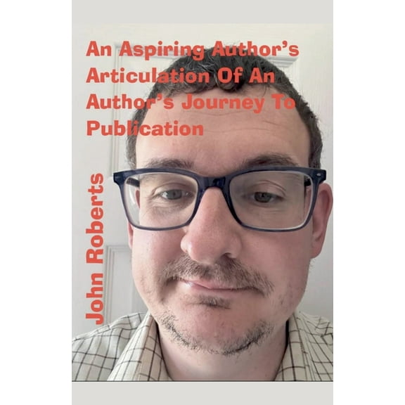An Aspiring Author's Articulation Of An Author's Journey To Publication, (Paperback)