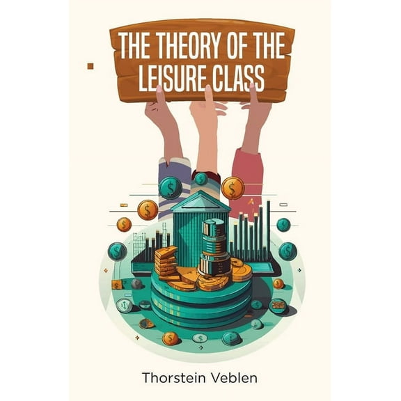 The Theory of the Leisure Class, (Paperback)