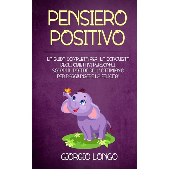 Pensiero Positivo: La guida completa per la conquista degli obiettivi personali. Scopri il potere dell' ottimismo per raggiungere la felicità. (Paperback)