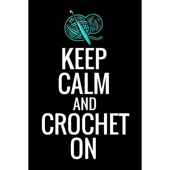 Keep Calm and Crochet On: Crocheting Diary - Organise 60 Crochet Projects & Keep Track of Patterns, Yarns, Hooks, Designs... - 125 pages (6"x9") (Paperback)