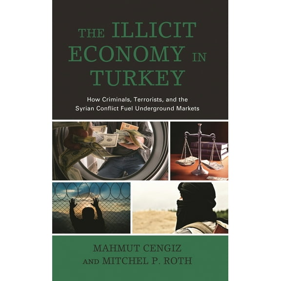 Illicit Economy in Turkey: How Criminals, Terrorists, and the Syrian Conflict Fuel Underground Markets, (Hardcover)