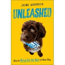 Unleashed: How to Bring Out the Best in Your Dog, (Hardcover)