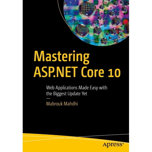 Mastering ASP.NET Core 10: Web Applications Made Easy with the Biggest Update Yet, (Paperback)