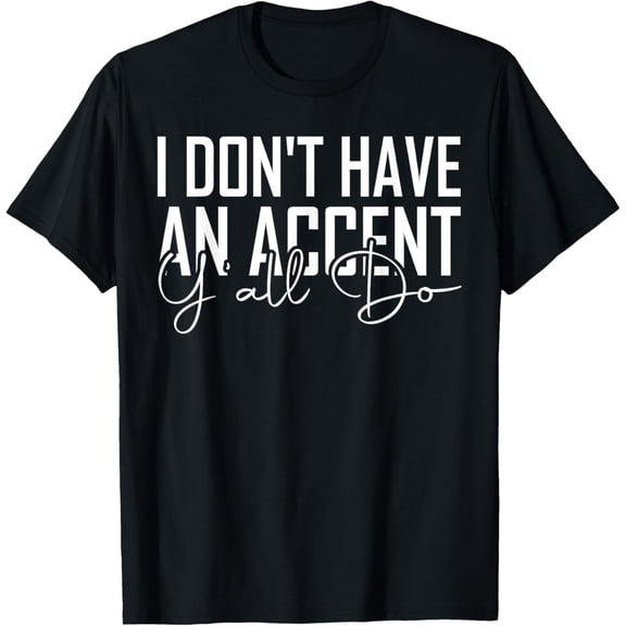 t-shirt Southern Sayings I Don't Have An Accent Y'all Do T-Shirt mens,black,women,funny,men,journey,Crew Neck, Short Sleeve,printing