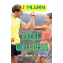 Excel Your Wellness: Virtues and Vitamins, (Paperback)