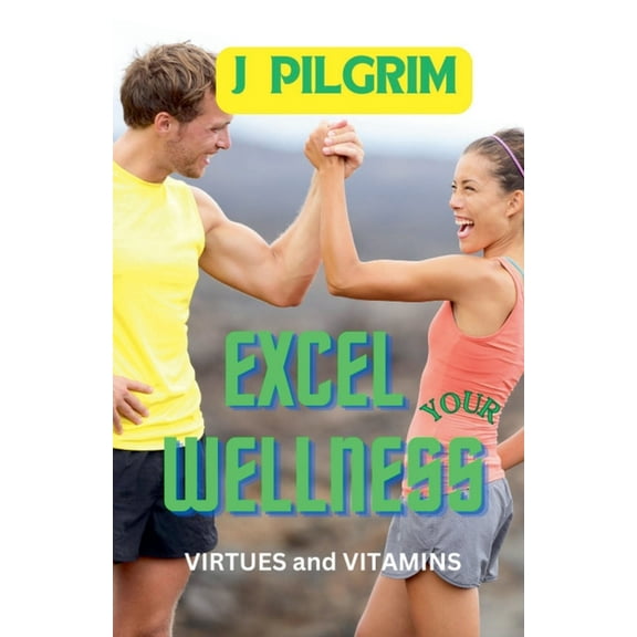 Excel Your Wellness: Virtues and Vitamins, (Paperback)