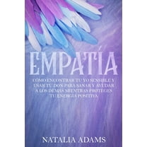 Empatía: Cómo Encontrar Tu Yo Sensible y Usar Tu Don para Sanar y Ayudar a Los Demás Mientras Proteges Tu Energía Positi, (Paperback)