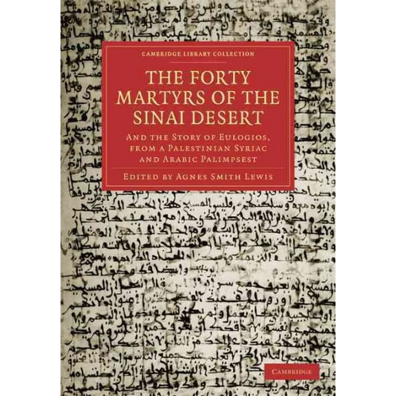 Cambridge Library Collection - Religion: The Forty Martyrs of the Sinai Desert: And the Story of Eulogios, from a Palestinian Syriac and Arabic Palimpsest (Paperback)