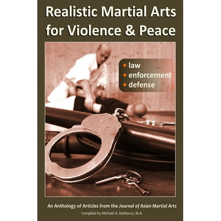 Realistic Martial Arts for Violence and Peace: Law, Enforcement, Defense - (Best Martial Arts For Law Enforcement)