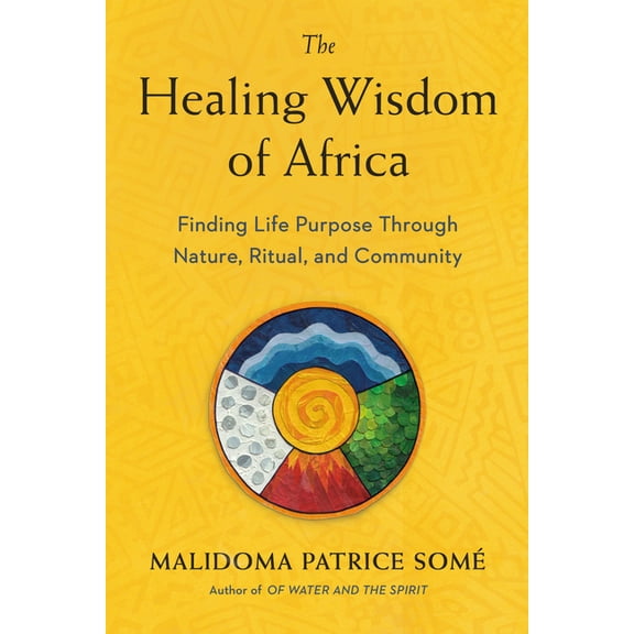 The Healing Wisdom of Africa: Finding Life Purpose Through Nature, Ritual, and Community, (Paperback)