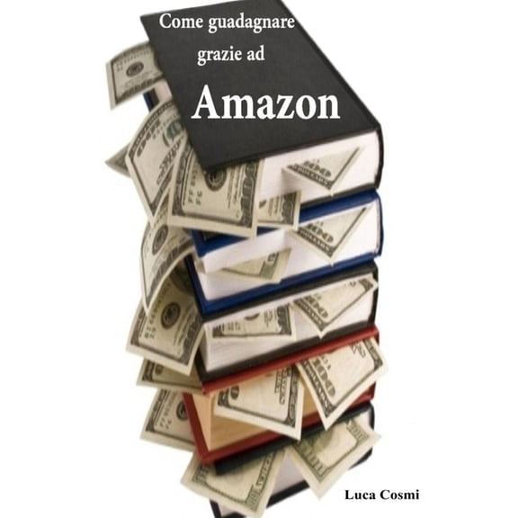 Come guadagnare grazie ad Amazon, (Paperback)