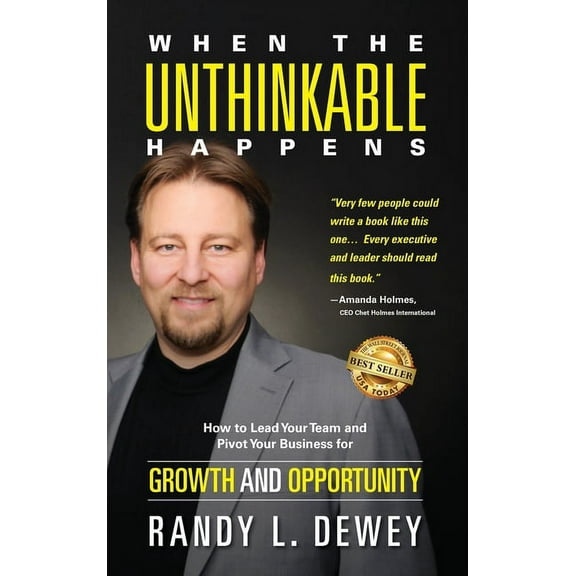 When the Unthinkable Happens: How to Lead Your Team and Pivot Your Business for Growth and Opportunity, (Hardcover)