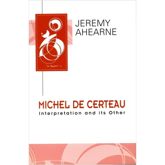Key Contemporary Thinkers Michel de Certeau: Interpretation and Its Other, (Hardcover)