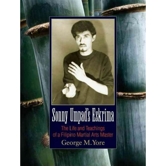 Sonny Umpad's Eskrima : The Life and Teachings of a Filipino Martial Arts Master (Paperback)