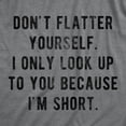 thumbnail image 2 of Mens Don't Flatter Yourself I Only Look Up to You Because Im Short T Shirt Funny Graphic Tee Graphic Tees, 2 of 9