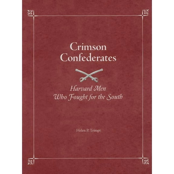 Crimson Confederates: Harvard Men Who Fought for the South, (Hardcover)