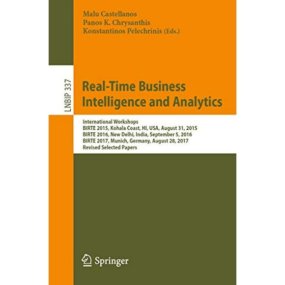 Real-Time Business Intelligence and Analytics: International Workshops, BIRTE 2015, Kohala Coast, HI, USA, August 31, 2015, BIRTE 2016, New Delhi, ... Notes in Business Information Processing)