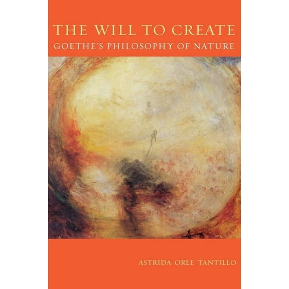 The Will to Create: Goethe's Philosophy of Nature, (Paperback)