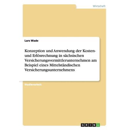 Konzeption Und Anwendung Der Kosten Und Erlosrechnung In Sachsischen Versicherungsvermittlerunternehmen Am Beispiel Eines Mittelstandischen - 