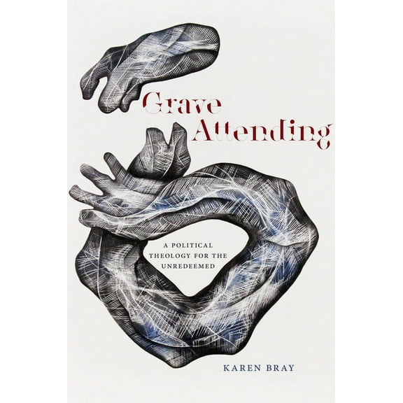 Grave Attending: A Political Theology for the Unredeemed, (Paperback)