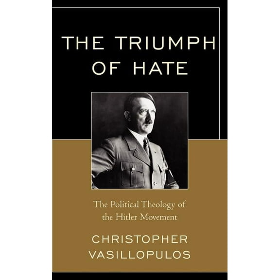 Triumph of Hate: The Political Theology of the Hitler Movement, (Hardcover)