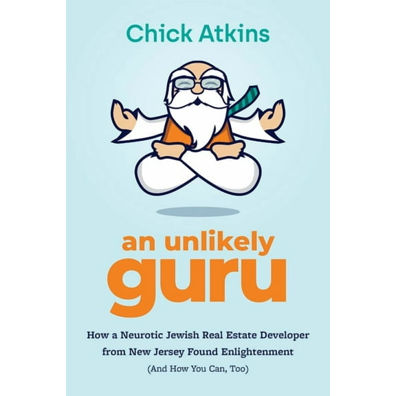 An Unlikely Guru: How a Neurotic Jewish Real Estate Developer from New Jersey Found Enlightenment (and How You Can, Too), (Paperback)