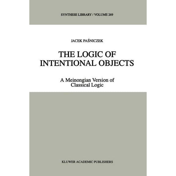 Synthese Library The Logic of Intentional Objects: A Meinongian Version of Classical Logic, Book 269, (Paperback)