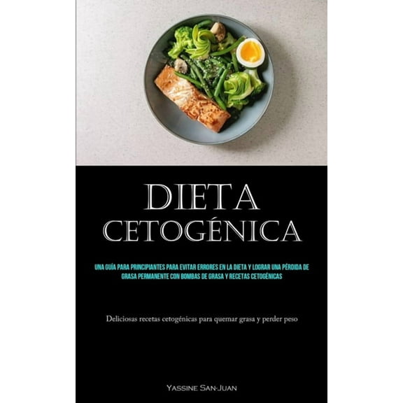 Dieta Cetogénica: Una guía para principiantes para evitar errores en la dieta y lograr una pérdida de grasa permanente c, (Paperback)