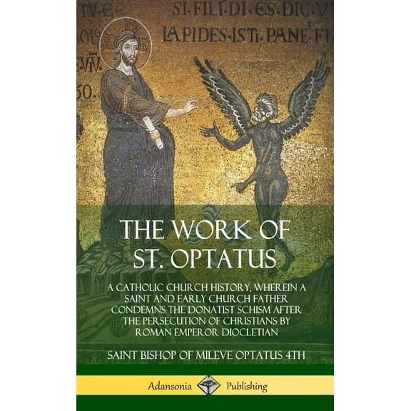 The Work of St. Optatus: A Catholic Church History, wherein a Saint and Early Church Father Condemns the Donatist Schism, (Hardcover)