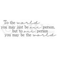 thumbnail image 3 of To The World You May Just Be One Person, But To One Person You May Be The World Wall Decal Sticker Home Decals Size: 12.5"H x 43"L - Color:-Black, 3 of 6