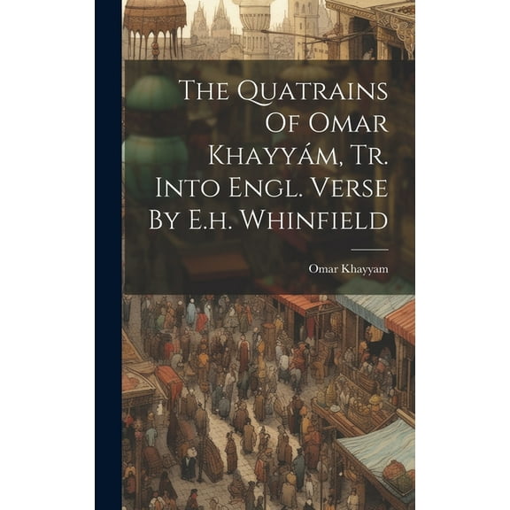 The Quatrains Of Omar Khayyám, Tr. Into Engl. Verse By E.h. Whinfield (Hardcover)
