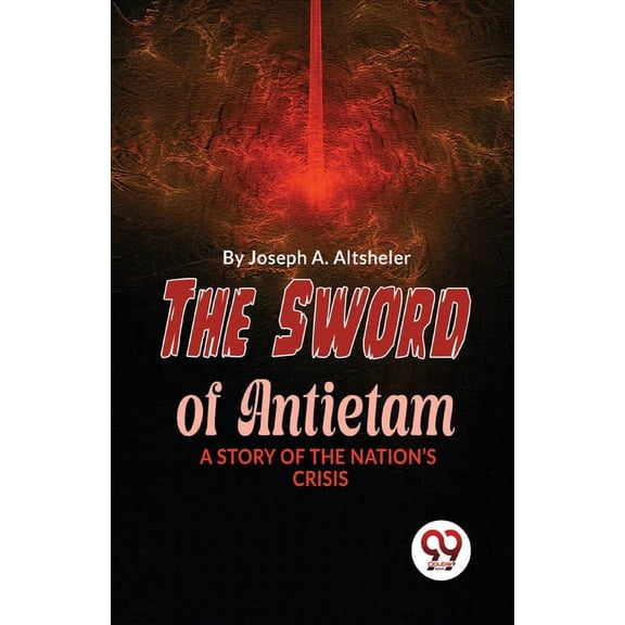 The Sword Of Antietam A Story Of The Nation'S Crisis, (Paperback)