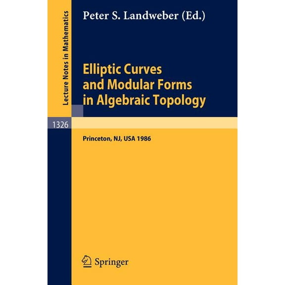 Lecture Notes in Mathematics Elliptic Curves and Modular Forms in Algebraic Topology: Proceedings of a Conference Held at the Institute for Advanced , Book 1326, (Paperback)