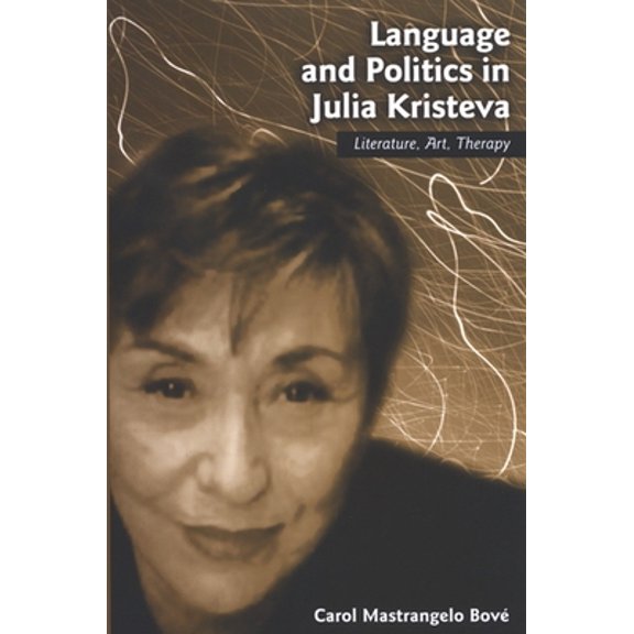 Pre-Owned Language and Politics in Julia Kristeva: Literature, Art, Therapy (Paperback) 0791466507 9780791466506