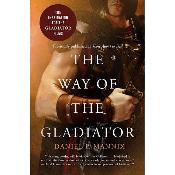 The Way of the Gladiator: Inspiration for the Gladiator Films, (Paperback)