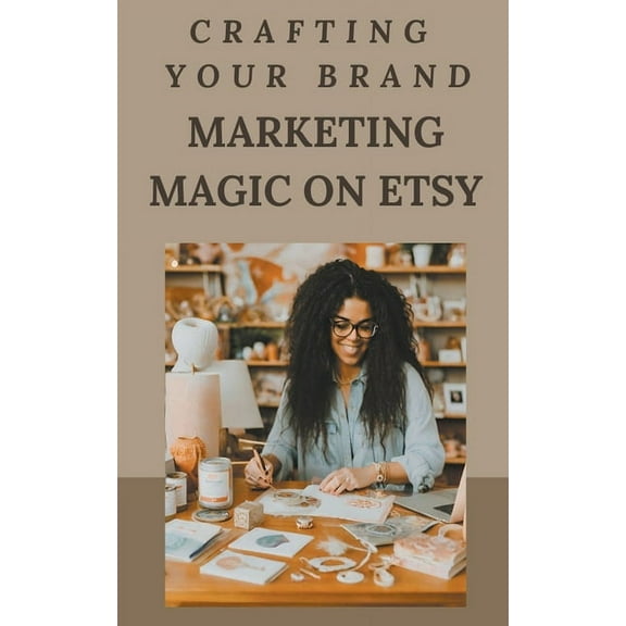 Crafting Your Brand: Marketing Magic on Etsy (Paperback)