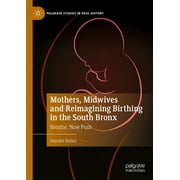 Palgrave Studies in Oral History: Mothers, Midwives and Reimagining Birthing in the South Bronx: Breathe, Now Push (Hardcover)