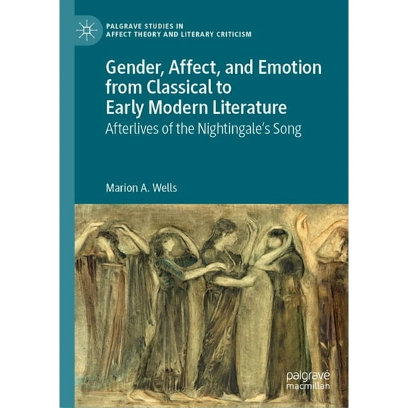 Palgrave Studies in Affect Theory and Li Gender, Affect, and Emotion from Classical to Early Modern Literature: Afterlives of the Nightingale's Song, (Hardcover)