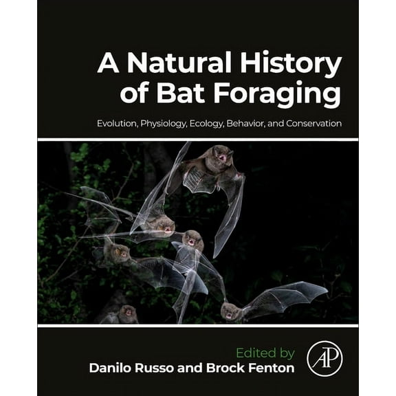 A Natural History of Bat Foraging: Evolution, Physiology, Ecology, Behavior, and Conservation, (Paperback)