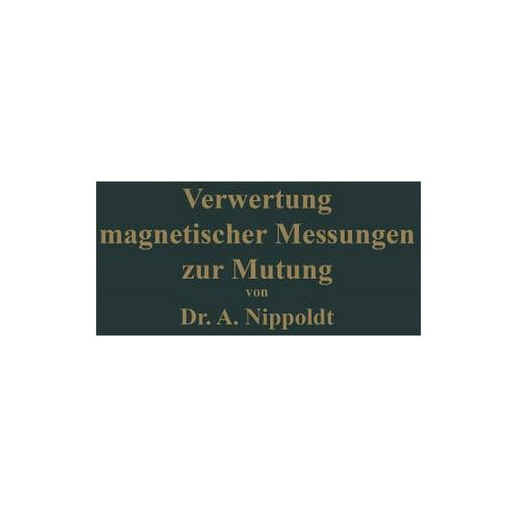 Verwertung Magnetischer Messungen Zur Mutung FÃ¼r Geologen Und Bergingenieure, (Paperback)