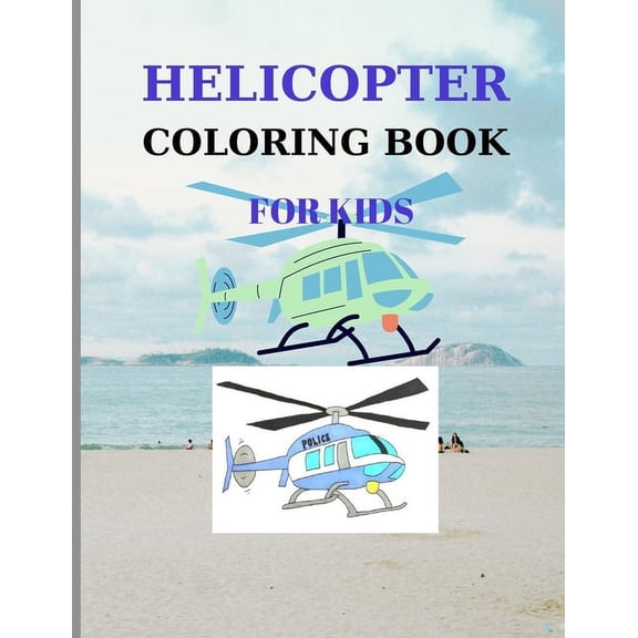 Helicopter Coloring Book for Kids: Pages 60 ( Sheets 30 ), - Helicopter Coloring Pages for Kids, Toddlers and Preschool! (Paperback)
