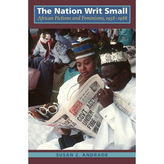 The Nation Writ Small: African Fictions and Feminisms, 1958-1988, (Paperback)