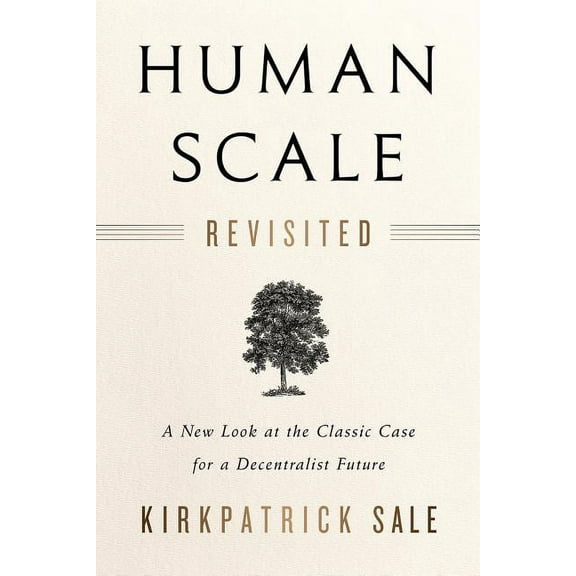 Human Scale Revisited: A New Look at the Classic Case for a Decentralist Future (Paperback)
