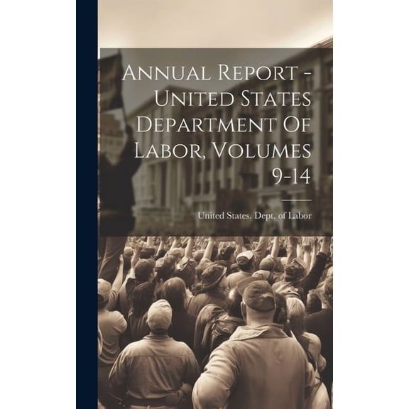 Annual Report - United States Department Of Labor, Volumes 9-14 (Hardcover)