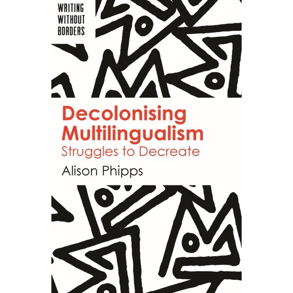 Writing Without Borders Decolonising Multilingualism: Struggles to Decreate, Book 1, (Hardcover)