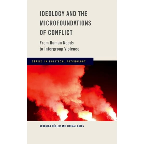 Political Psychology Ideology and the Microfoundations of Conflict: From Human Needs to Intergroup Violence, (Hardcover)