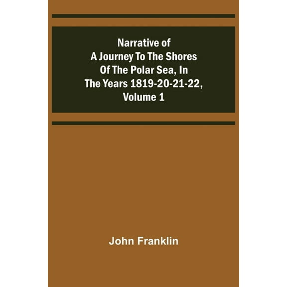Narrative of a Journey to the Shores of the Polar Sea, in the Years 1819-20-21-22, Volume 1, (Paperback)