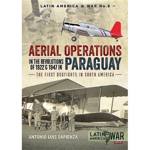 Latin America@War: Aerial Operations in the Revolutions of 1922 and 1947 in Paraguay: The First Dogfights in South America (Paperback)