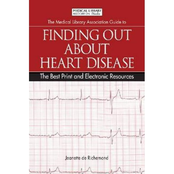 The Medical Library Association Guide to Finding Out about Heart Disease: The Best Print and Electronic Resources, (Paperback)
